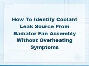 Identifying Coolant Leaks at the Radiator Fan Assembly Without Overheating