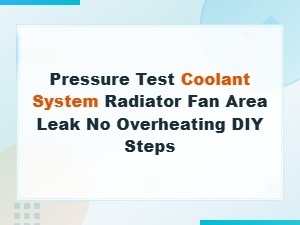 Pressure Test Coolant System Radiator Fan Area Leak No Overheating Diy Steps