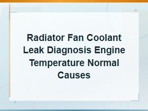 Radiator Fan Coolant Leak Diagnosis Engine Temperature Normal Causes