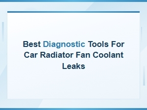 Best Diagnostic Tools for Car Radiator Fan and Coolant Leak Detection