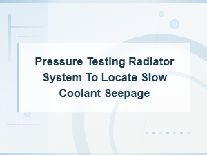 Pressure Testing Your Radiator System to Find Slow Coolant Leaks