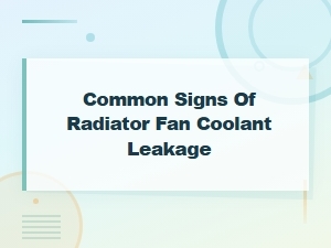 Radiator Fan Coolant Leak: Common Signs & Diagnosis