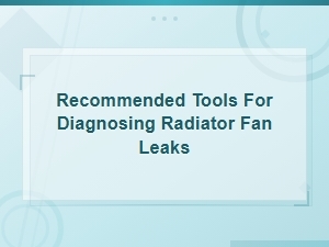 Top Tools for Diagnosing Radiator Fan Leaks Effectively